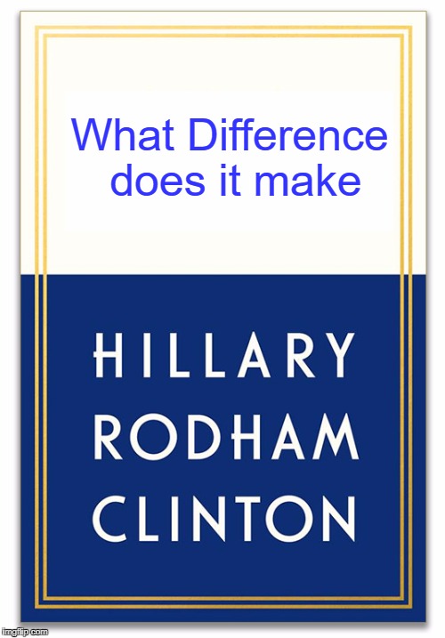 A better title, me thinks.  | What Difference does it make | image tagged in what happened,hilary clinton,book,memes | made w/ Imgflip meme maker