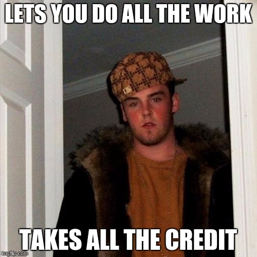 LETS YOU DO ALL THE WORK TAKES ALL THE CREDIT | made w/ Imgflip meme maker