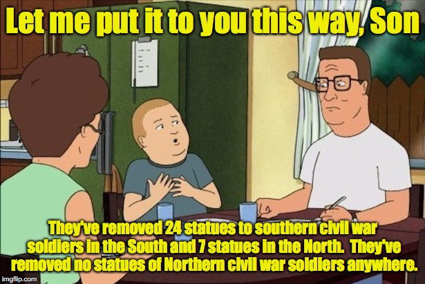 Do you think that the war is not still being fought? | Let me put it to you this way, Son; They've removed 24 statues to southern civil war soldiers in the South and 7 statues in the North.  They've removed no statues of Northern civil war soldiers anywhere. | image tagged in statues,civil war | made w/ Imgflip meme maker
