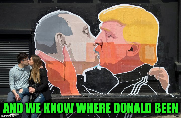 AND WE KNOW WHERE DONALD BEEN | made w/ Imgflip meme maker