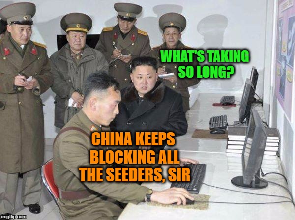 Trying to Pirate the Movie "It" in North Korea be Like | WHAT'S TAKING SO LONG? CHINA KEEPS BLOCKING ALL THE SEEDERS, SIR | image tagged in kim jong un,it,stephen king,pennywise,bittorrent | made w/ Imgflip meme maker