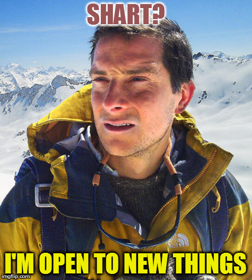 SHART? I'M OPEN TO NEW THINGS | made w/ Imgflip meme maker