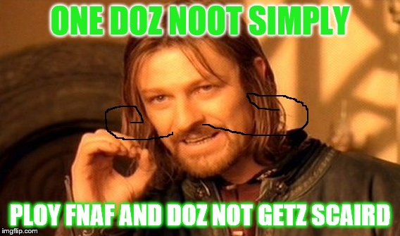 One Does Not Simply | ONE DOZ NOOT SIMPLY; PLOY FNAF AND DOZ NOT GETZ SCAIRD | image tagged in memes,one does not simply | made w/ Imgflip meme maker