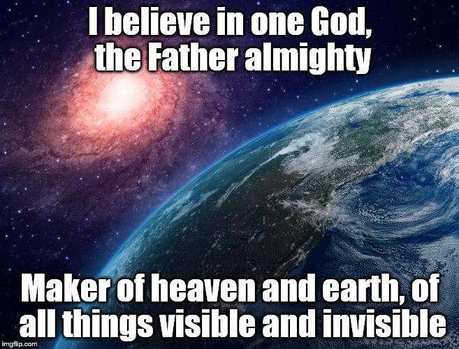 I believe in one God, the Father almighty; Maker of heaven and earth, of all things visible and invisible | image tagged in creation | made w/ Imgflip meme maker