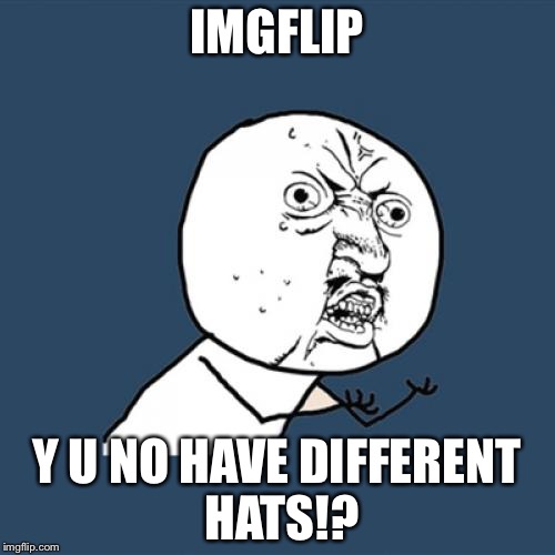 Y U No | IMGFLIP; Y U NO HAVE DIFFERENT HATS!? | image tagged in memes,y u no | made w/ Imgflip meme maker