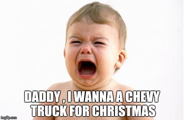 DADDY , I WANNA A CHEVY TRUCK FOR CHRISTMAS | image tagged in cry baby socrates | made w/ Imgflip meme maker