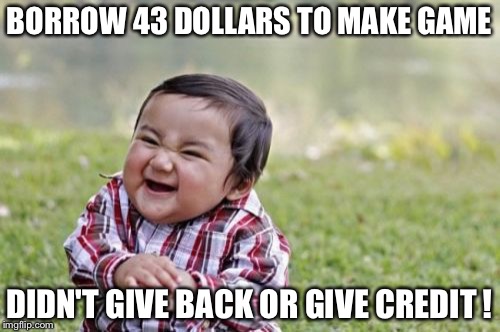 Evil Toddler Meme | BORROW 43 DOLLARS TO MAKE GAME; DIDN'T GIVE BACK OR GIVE CREDIT ! | image tagged in memes,evil toddler | made w/ Imgflip meme maker