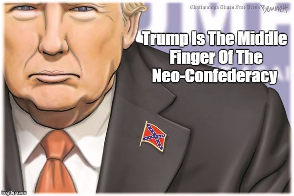 "Trump Is The Middle Finger Of The Neo-Confederacy" | Trump Is The Middle Finger Of The Neo-Confederacy | image tagged in kluxsucker,kleptocrat,deplorable donald,despicable donald,devious donald,despotic donald | made w/ Imgflip meme maker