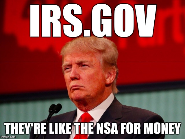 HUSTLERS KNOW | IRS.GOV; THEY'RE LIKE THE NSA FOR MONEY | image tagged in nsa,irs,money,funny,memes,trump | made w/ Imgflip meme maker