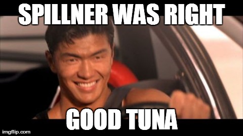 Fast Furious Johnny Tran Meme | SPILLNER WAS RIGHT GOOD TUNA | image tagged in memes,fast furious johnny tran | made w/ Imgflip meme maker