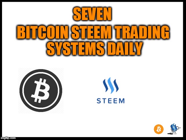 SEVEN; BITCOIN STEEM TRADING SYSTEMS DAILY | made w/ Imgflip meme maker