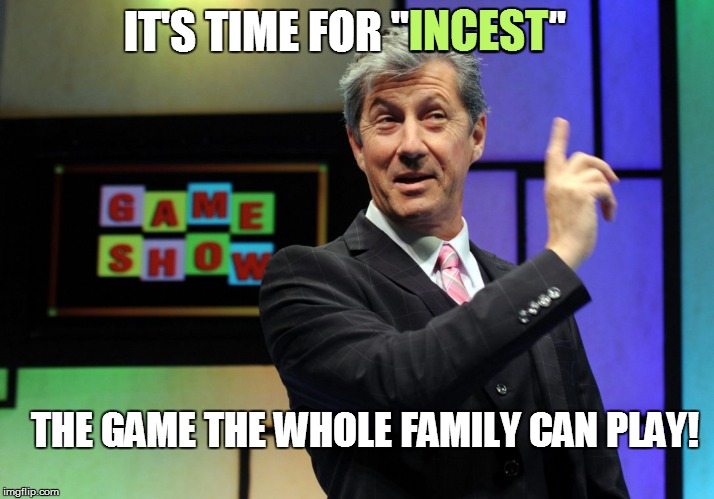 IT'S TIME FOR "INCEST" INCEST THE GAME THE WHOLE FAMILY CAN PLAY! | made w/ Imgflip meme maker