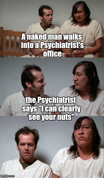 Go ahead Grammar Nazis | A naked man walks into a Psychiatrist's office; the Psychiatrist says "I can clearly see your nuts" | image tagged in bad joke jack 3 panel,old joke,bad joke,nuts | made w/ Imgflip meme maker
