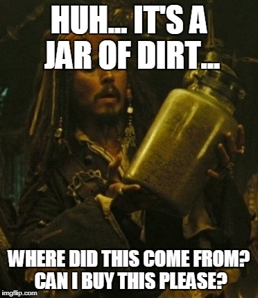 jar of dirt | HUH... IT'S A JAR OF DIRT... WHERE DID THIS COME FROM? CAN I BUY THIS PLEASE? | image tagged in jar of dirt | made w/ Imgflip meme maker