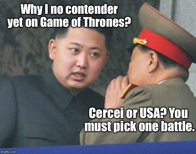 The next conqueror of Westeros | Why I no contender yet on Game of Thrones? Cercei or USA? You must pick one battle. | image tagged in memes,kim jong un,game of thrones,contestant,cercei | made w/ Imgflip meme maker