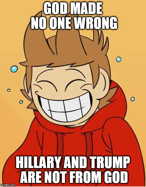 Eddsworld | GOD MADE NO ONE WRONG HILLARY AND TRUMP ARE NOT FROM GOD | image tagged in eddsworld | made w/ Imgflip meme maker