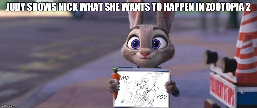 Believe in Wildehopps | JUDY SHOWS NICK WHAT SHE WANTS TO HAPPEN IN ZOOTOPIA 2 | image tagged in judy hopps suggestion,zootopia,judy hopps,funny,memes | made w/ Imgflip meme maker