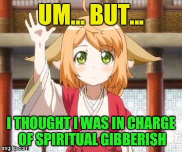 UM... BUT... I THOUGHT I WAS IN CHARGE OF SPIRITUAL GIBBERISH | made w/ Imgflip meme maker