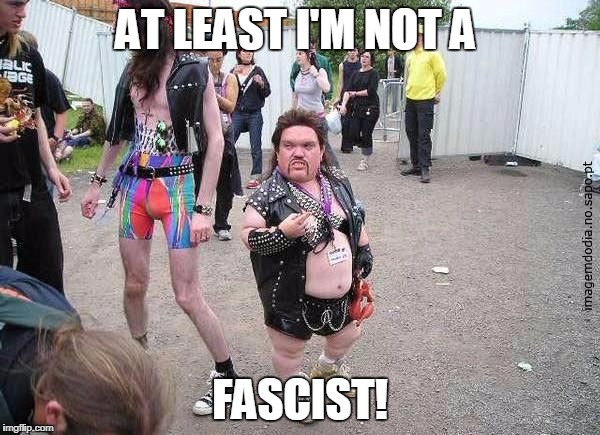 Tiny Fat guy | AT LEAST I'M NOT A; FASCIST! | image tagged in tiny fat guy | made w/ Imgflip meme maker