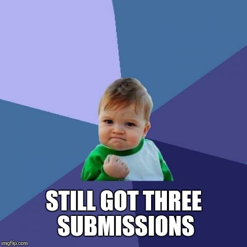 Success Kid Meme | STILL GOT THREE SUBMISSIONS | image tagged in memes,success kid | made w/ Imgflip meme maker