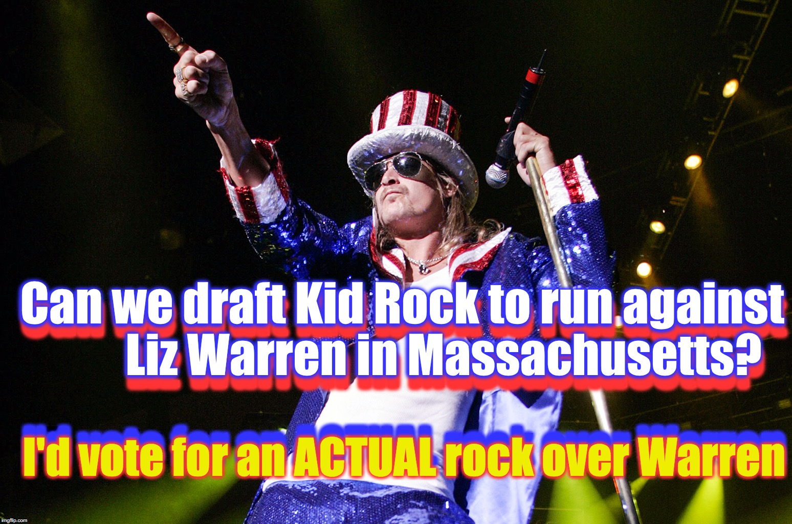 kid rock 4th | Can we draft Kid Rock to run against         Liz Warren in Massachusetts? Can we draft Kid Rock to run against         Liz Warren in Massachusetts? I'd vote for an ACTUAL rock over Warren; I'd vote for an ACTUAL rock over Warren | image tagged in kid rock 4th | made w/ Imgflip meme maker