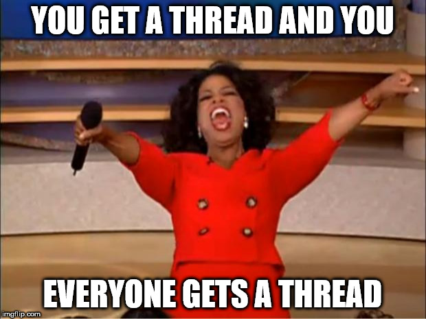 Oprah You Get A Meme | YOU GET A THREAD AND YOU; EVERYONE GETS A THREAD | image tagged in memes,oprah you get a | made w/ Imgflip meme maker