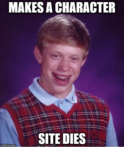 Bad Luck Brian Meme | MAKES A CHARACTER; SITE DIES | image tagged in memes,bad luck brian | made w/ Imgflip meme maker