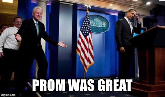 PROM WAS GREAT | made w/ Imgflip meme maker