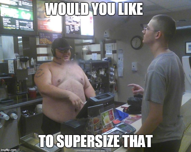 I saw this, and I laughed  | WOULD YOU LIKE; TO SUPERSIZE THAT | image tagged in funny,mcdonalds,fast food | made w/ Imgflip meme maker