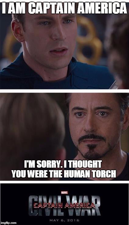 I Am Captain America |  I AM CAPTAIN AMERICA; I'M SORRY. I THOUGHT YOU WERE THE HUMAN TORCH | image tagged in memes,marvel civil war 1,captain america | made w/ Imgflip meme maker