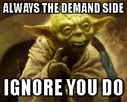 yoda | ALWAYS THE DEMAND SIDE IGNORE YOU DO | image tagged in yoda | made w/ Imgflip meme maker