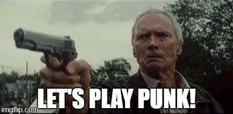 clint eastwood  | LET'S PLAY PUNK! | image tagged in clint eastwood | made w/ Imgflip meme maker