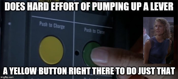 DOES HARD EFFORT OF PUMPING UP A LEVER; A YELLOW BUTTON RIGHT THERE TO DO JUST THAT | image tagged in jp logic 1 | made w/ Imgflip meme maker