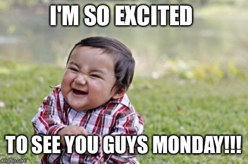 Evil Toddler Meme | I'M SO EXCITED; TO SEE YOU GUYS MONDAY!!! | image tagged in memes,evil toddler | made w/ Imgflip meme maker