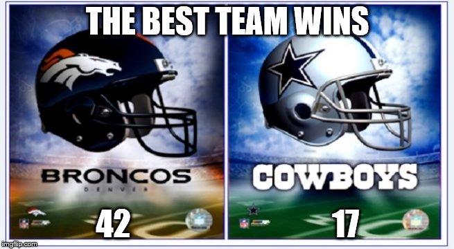 denver vs dallas | THE BEST TEAM WINS; 42                                 17 | image tagged in denver vs dallas | made w/ Imgflip meme maker