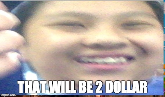 THAT WILL BE 2 DOLLAR | image tagged in pop culture | made w/ Imgflip meme maker