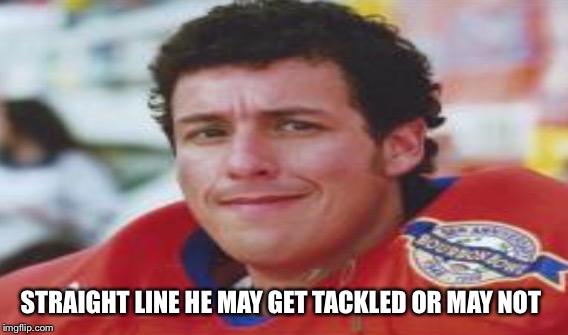 STRAIGHT LINE HE MAY GET TACKLED OR MAY NOT | made w/ Imgflip meme maker
