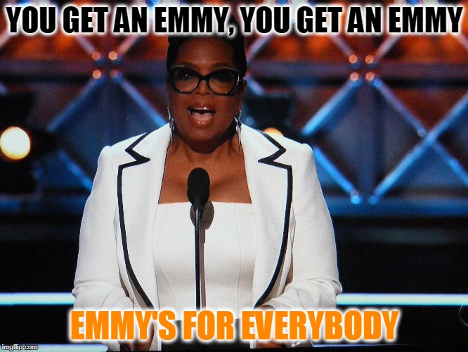 YOU GET AN EMMY, YOU GET AN EMMY; EMMY'S FOR EVERYBODY | image tagged in oprah you get a,opra,funny,emmys | made w/ Imgflip meme maker