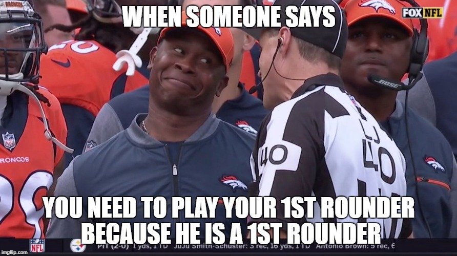 WHEN SOMEONE SAYS; YOU NEED TO PLAY YOUR 1ST ROUNDER BECAUSE HE IS A 1ST ROUNDER | made w/ Imgflip meme maker