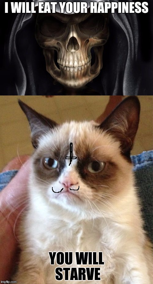 but, my anger would cause you to burst | I WILL EAT YOUR HAPPINESS; YOU WILL STARVE | image tagged in memes,dank memes,funny,grumpy cat,deth_by_dodo,death | made w/ Imgflip meme maker