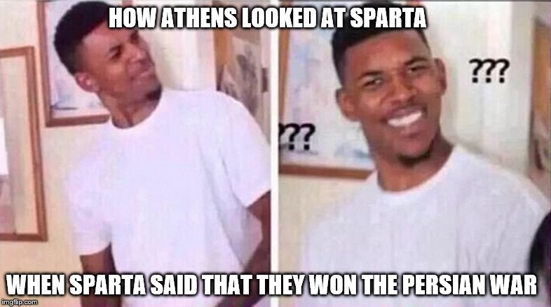 Nick Young Confused | HOW ATHENS LOOKED AT SPARTA; WHEN SPARTA SAID THAT THEY WON THE PERSIAN WAR | image tagged in nick young confused | made w/ Imgflip meme maker