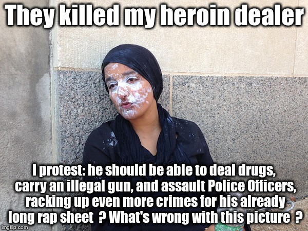 Protesting the wrong thing | They killed my heroin dealer; I protest: he should be able to deal drugs, carry an illegal gun, and assault Police Officers, racking up even more crimes for his already long rap sheet  ?
What's wrong with this picture  ? | image tagged in st louis social justice warrior | made w/ Imgflip meme maker