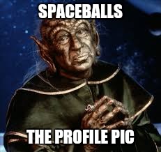 Spaceballs: The Profile Pic | SPACEBALLS; THE PROFILE PIC | image tagged in funny,humor,spaceballs | made w/ Imgflip meme maker