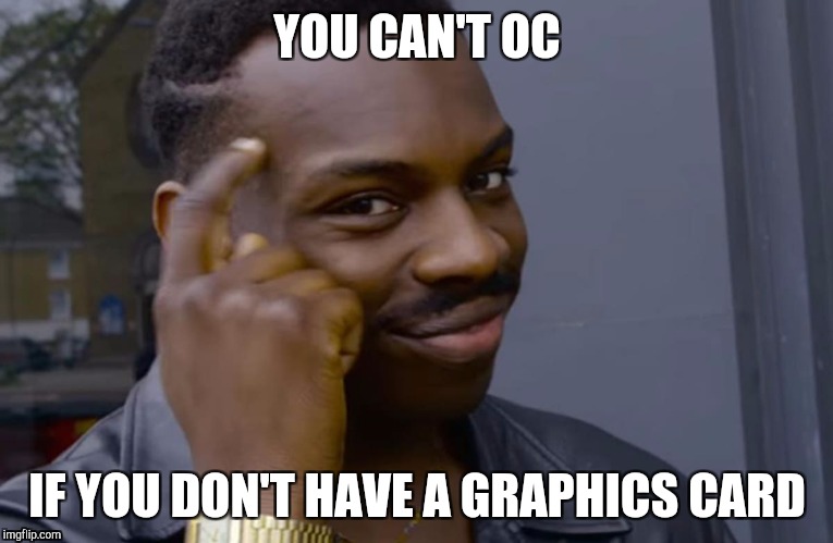 you can't if you don't | YOU CAN'T OC; IF YOU DON'T HAVE A GRAPHICS CARD | image tagged in you can't if you don't | made w/ Imgflip meme maker