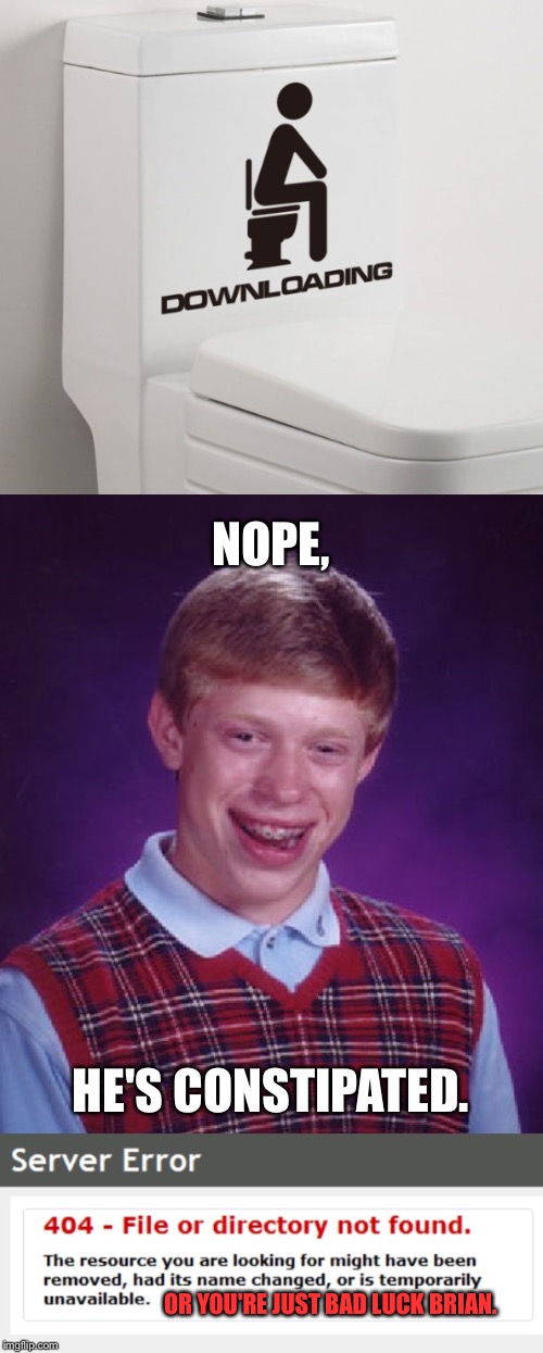 His luck is poop, and he wishes he could |  NOPE, HE'S CONSTIPATED. OR YOU'RE JUST BAD LUCK BRIAN. | image tagged in bad luck brian,computer,constipation,poop,toilet,error 404 | made w/ Imgflip meme maker