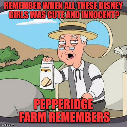 Pepperidge Farm Remembers | REMEMBER WHEN ALL THESE DISNEY GIRLS WAS CUTE AND INNOCENT? PEPPERIDGE FARM REMEMBERS | image tagged in memes,pepperidge farm remembers | made w/ Imgflip meme maker