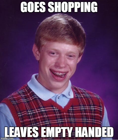 Bad Luck Brian Meme | GOES SHOPPING; LEAVES EMPTY HANDED | image tagged in memes,bad luck brian | made w/ Imgflip meme maker