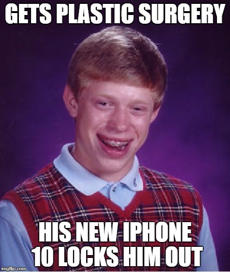 Anyone else think this facial recognition thing is kind of dumb | GETS PLASTIC SURGERY; HIS NEW IPHONE 10 LOCKS HIM OUT | image tagged in memes,bad luck brian,iphone 10,dank memes,funny,terrible jokes | made w/ Imgflip meme maker