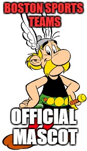 Asterix - the Official Mascot of Boston Sports Teams | BOSTON SPORTS TEAMS; OFFICIAL MASCOT | image tagged in new england patriots,boston red sox | made w/ Imgflip meme maker