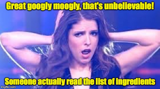 I don't believe it Anna | Great googly moogly, that's unbelievable! Someone actually read the list of ingredients | image tagged in i don't believe it anna | made w/ Imgflip meme maker